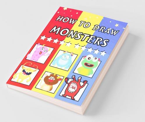 How To Draw Monsters: Fun & Easy Simple Step By Step Instructions How To Draw Monsters For Kids Ages 4+: Fun And Easy Simple Step By Step Instructions How To Draw Monsters For Kids Ages 4+