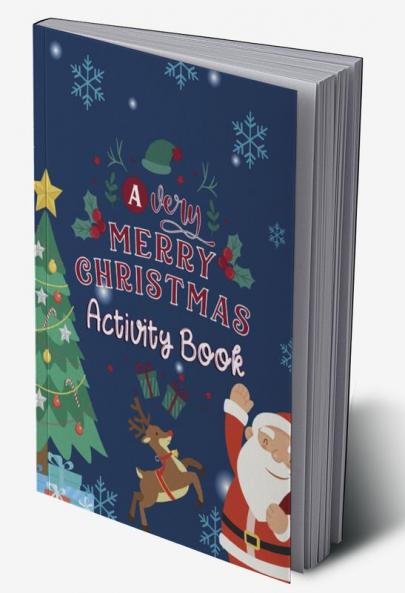 A Very Merry Christmas Activity Book : A Fun Kids Activity And Coloring Book Excellent Gift For Your Kids For Holidays Ages 4+