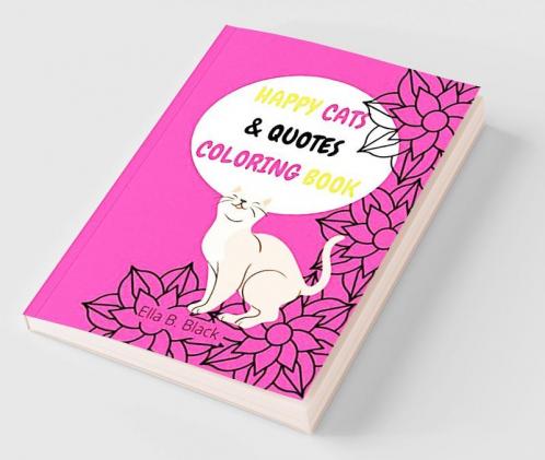 Happy Cats & Quotes Coloring Book : Coloring Book for Cats Lovers / For  Adult and  Teens Relaxation Kids Friendly too/  Stress Relieving Floral Designs and Funny Cats