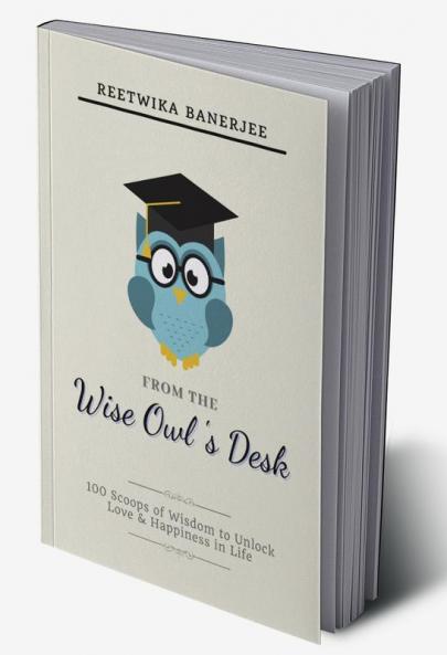 From The Wise Owl's Desk : 100 Scoops of Wisdom to Unlock Love & Happiness in Life