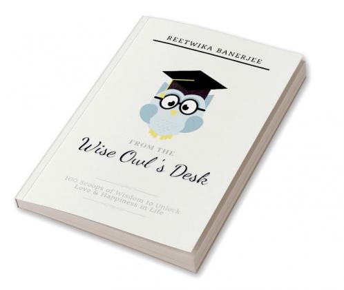 From The Wise Owl's Desk : 100 Scoops of Wisdom to Unlock Love & Happiness in Life
