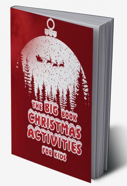 The big book Christmas Activities for Kids : An extraordinary holiday book with Christmas trees Santa Claus reindeer snowman and many more!