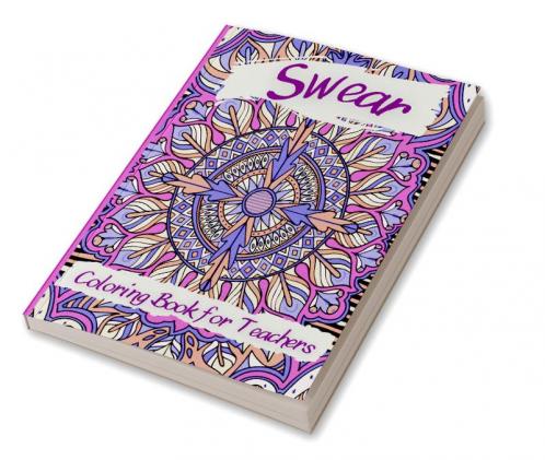 Swear Coloring Book for Teachers : Incredibly Vulgar and Depraved Coloring Book For Grown-Ups. Funny curse word and swearing pages for stress release and relaxation for those who enjoy obscene a...