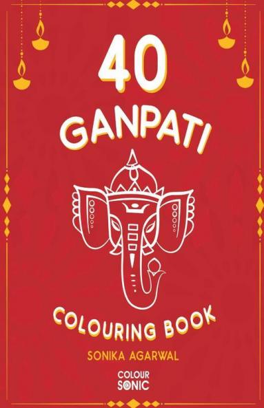 40 Ganpati Colouring Book : 40 Beautiiful Lord Ganesha Colouring Pages | Gift For Kids And Toddlers Ages 3-8 | Painting And Drawing Book With 40 Big Ganpati Pictures