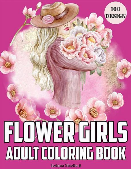 Flower Girls Adult Coloring Book : Coloring Book For Girls And Women With Unique Patterns Of Flower Girls And Cute Floral Patterns.