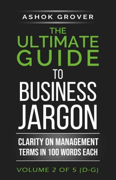 The Ultimate Guide To Business Jargon (Volume 2) : Clarity On Management Terms In 100 Words Each