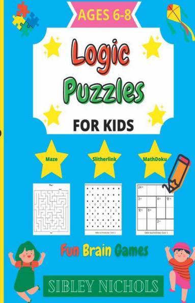 Logic Puzzles For Kids : A Fun Activity Books For Kids Age 6-8 Logic Puzzles For Kids Includes Logic Games Maze Math Puzzles And Slitherlink For Boy And Girl.