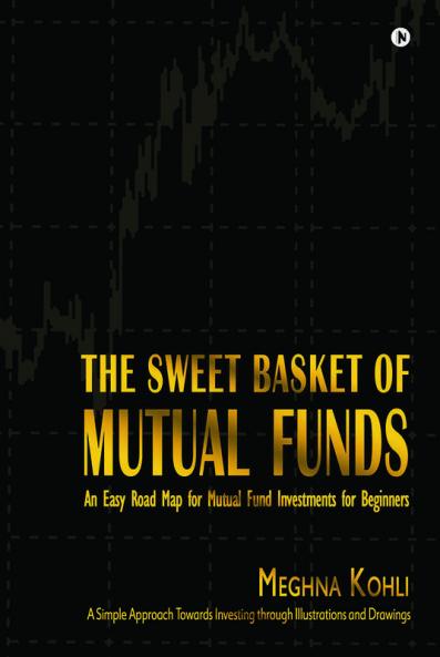 The Sweet Basket Of Mutual Funds : An Easy Road Map For Mutual Fund Investments For Beginners