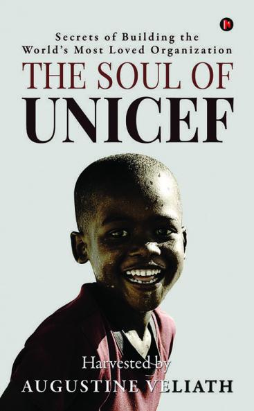 The Soul Of Unicef: Secrets Of Building The World'S Most Loved Organization