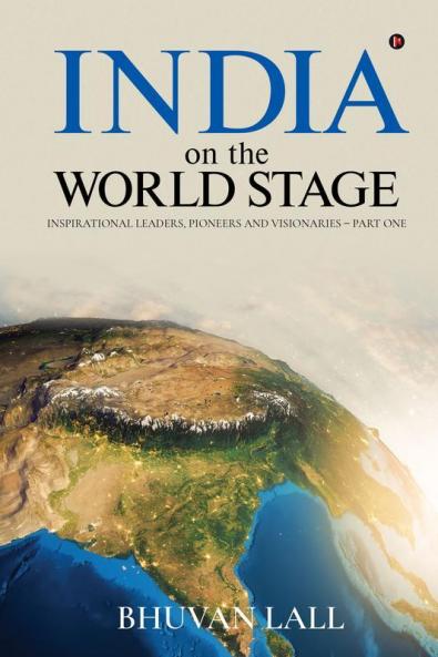 India On The World Stage : Inspirational Leaders Pioneers And Visionaries - Part One
