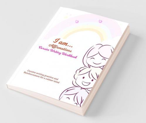 I Am… Affirmations Cursive Writing Workbook : Cursive Writing Practice And Reinforcement For A Calmer Mind