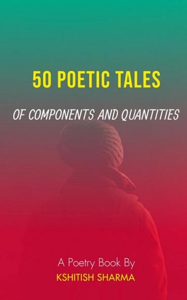 50 POETIC TALES OF COMPONENTS AND QUANTITIES : A poetry book