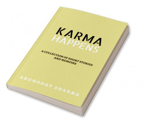 KARMA HAPPENS : A collection of short stories and memoirs