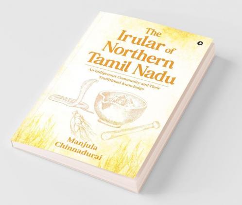 The Irular Of Northern Tamil Nadu : An Indigenous Community And Their Traditional Knowledge