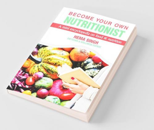 Become Your Own Nutritionist: A Mini Encyclopedia On Food And Nutrition
