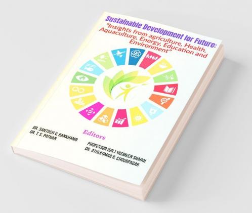 Sustainable Development For Future: “Insights From Agriculture Health Aquaculture Energy Education And Environment”