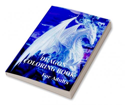 Dragon Coloring Book For Adults : With Mythical Creatures and Fantasy Dragons Design and Patterns ꟾ Stress Relieving Relaxation with Beautiful Mandalas for Adults and Teens