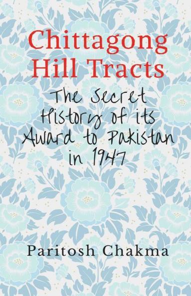 Chittagong Hill Tracts: The Secret History Of Its Award To Pakistan In 1947