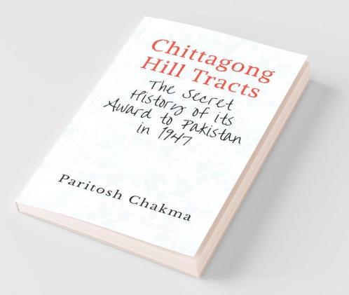 Chittagong Hill Tracts: The Secret History Of Its Award To Pakistan In 1947
