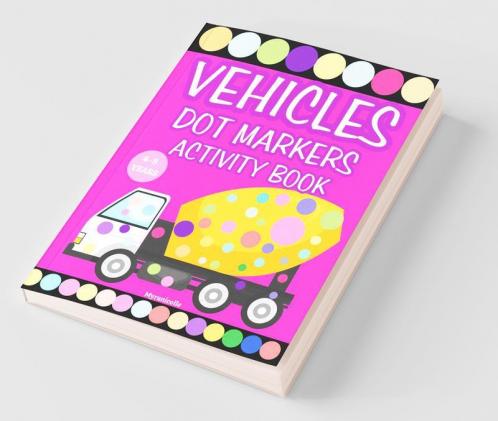 Vehicles Dot Markers Activity Book : Preschool Kindergarten Activities/Cars And Trucks Gifts For Toddlers (Dot Markers Coloring Books)/Dot Coloring Book For Kids Boys And Girls.