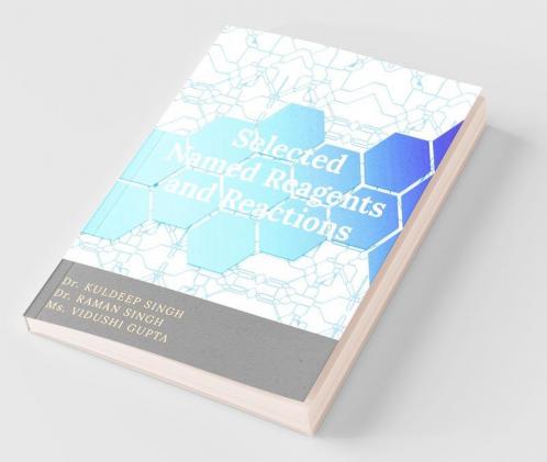 Selected Named Reagents And Reactions : A Textbook For Postgraduate And Civil Services Net Gate Aspirants