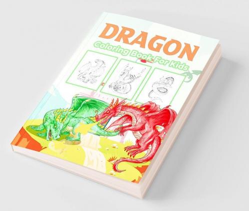Dragon Coloring Book for Kids : Great Dragon Activity Book for Boys Girls and Kids. Perfect Dragon Gifts for Children and Toddlers