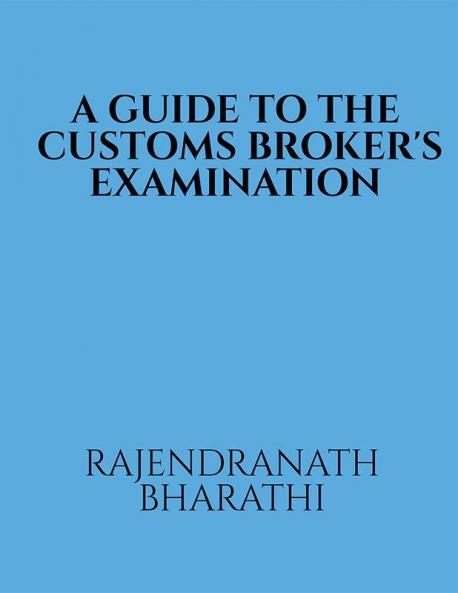 A GUIDE TO THE CUSTOMS BROKER'S EXAMINATION