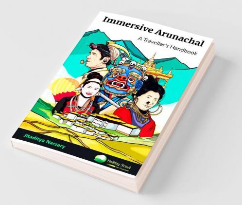 Immersive Arunachal : A Traveller'S Handbook