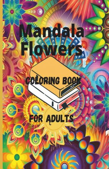 Mandala Flowers Coloring Book For Adults : Amazing New Adult Coloring Book Featuring 70 Of The World’S Most Beautiful Mandalas For Stress Relief And Relaxation Designed To Soothe The Soul With ...
