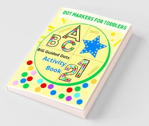 Dot Markers For Toddlers: Alphabet Shapes Numbers : Big Guided Dots – Activity Book
