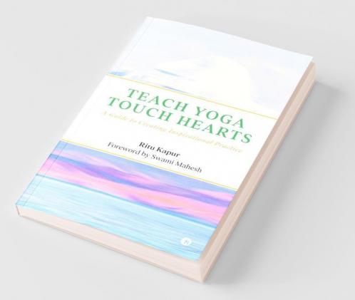 Teach Yoga Touch Hearts : A Guide To Creating Inspirational Practice