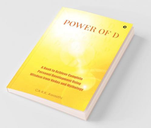 Power Of D: A Book To Achieve Complete Personal Development Using Wisdom From Vedas And Mythology
