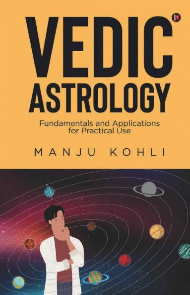Vedic Astrology : Fundamentals And Applications For Practical Use