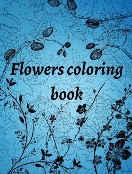 Flowers coloring book : a colouring book full of beautiful floral designs for all ages | specially designed for you to feel good and relax