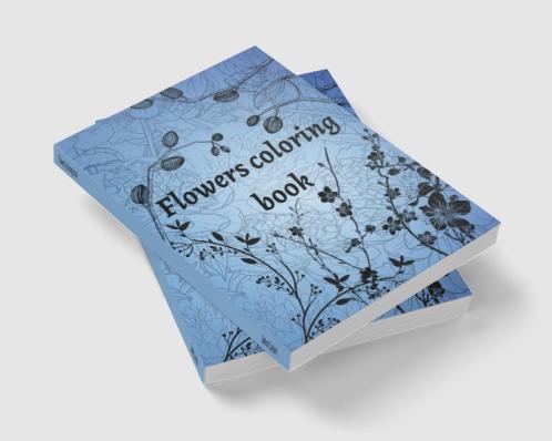 Flowers coloring book : a colouring book full of beautiful floral designs for all ages | specially designed for you to feel good and relax