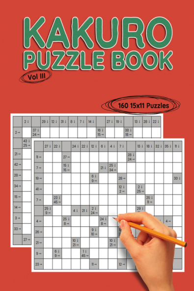 Kakuro 15x11 Vol III : 160 15x11 Puzzles to Solve Great for Kids Teens Adults & Seniors Logic Brain Games Stress Relief & Relaxation 8.5” x 11”