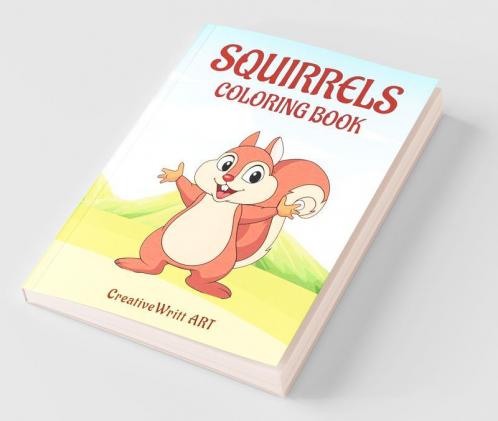 Squirrels Coloring Book: The Adorable Squirrel Book | Step-By-Step Tutorials On How To Color Cute Little Squirrels