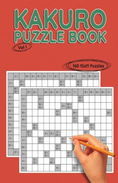 Kakuro 15X11 Vol I : 160 15X11 Puzzles To Solve Great For Kids Teens Adults And Seniors Logic Brain Games Stress Relief And Relaxation 8.5” X 11”