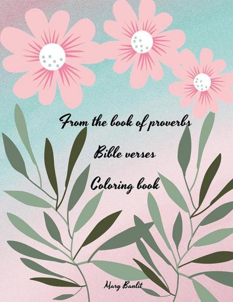 From the book of proverbs Bible verses Coloring book : Wonderful! Book with flowers biblical verses and proverbs for adults and young people