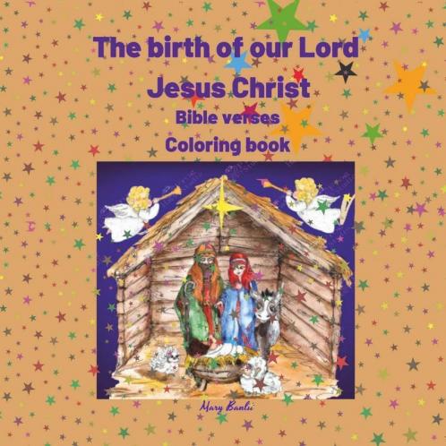 The Birth Of Our Lord Jesus Christ Bible Verses Coloring Book : Wonderful! It Presents The Birth Of The Son Of God For Adults Young People And Children.