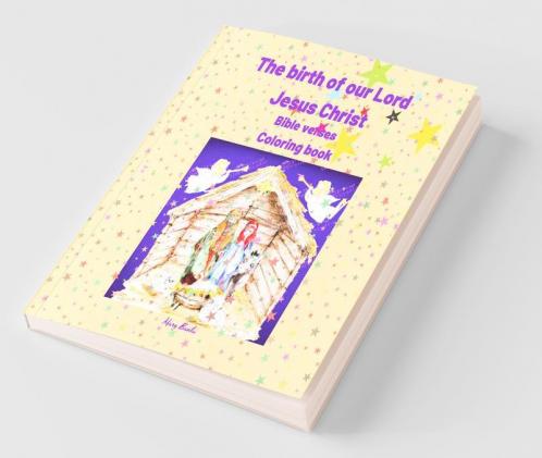 The Birth Of Our Lord Jesus Christ Bible Verses Coloring Book : Wonderful! It Presents The Birth Of The Son Of God For Adults Young People And Children.