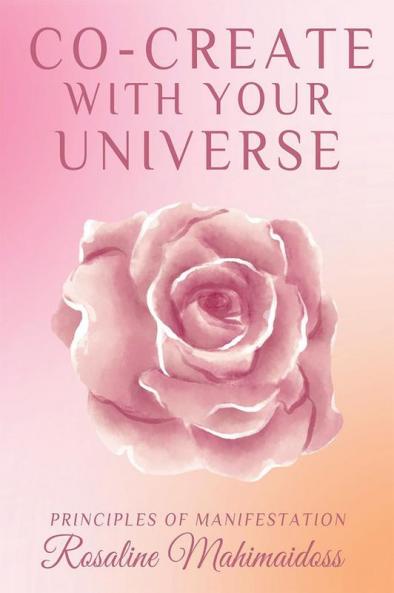 CO-CREATE WITH YOUR UNIVERSE : PRINCIPLES OF MANIFESTATION
