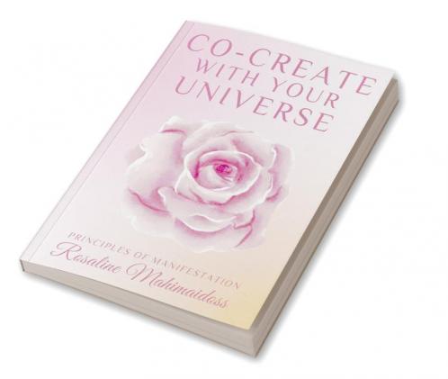 CO-CREATE WITH YOUR UNIVERSE : PRINCIPLES OF MANIFESTATION
