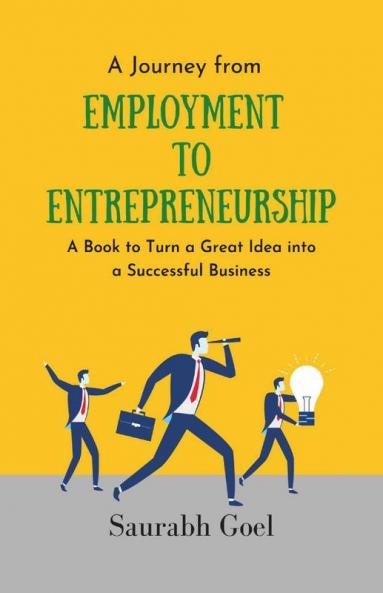 A Journey From Employment To Entrepreneurship: A Book To Turn A Great Idea Into A Successful Business