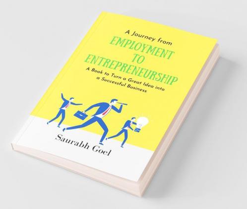 A Journey From Employment To Entrepreneurship: A Book To Turn A Great Idea Into A Successful Business