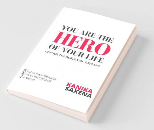 You Are The Hero Of Your Life: Change The Quality Of Your Life