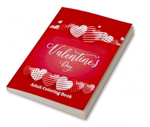Valentine's Day Adult Coloring Book : Valentine's Day Coloring Book For Adults and young Teens & An adult coloring book featuring romance