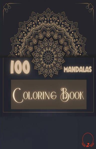 100 Mandalas Coloring Book : Amazing Selection Of 100 Beautiful And Relaxing Mandalas For Stress Relieving Unwind And Relax