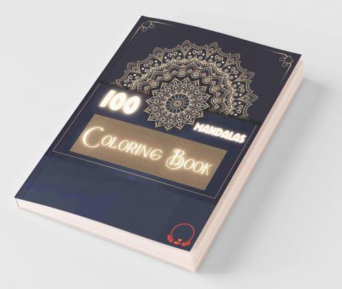 100 Mandalas Coloring Book : Amazing Selection Of 100 Beautiful And Relaxing Mandalas For Stress Relieving Unwind And Relax