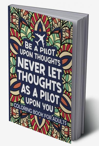 Be A Pilot Upon Thoughts Never Let Thoughts As A Pilot Upon You : COLORING BOOK FOR ADULTS